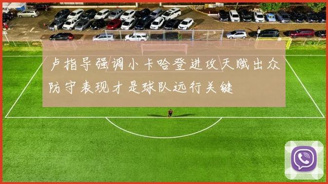 卢指导强调小卡哈登进攻天赋出众防守表现才是球队远行关键
