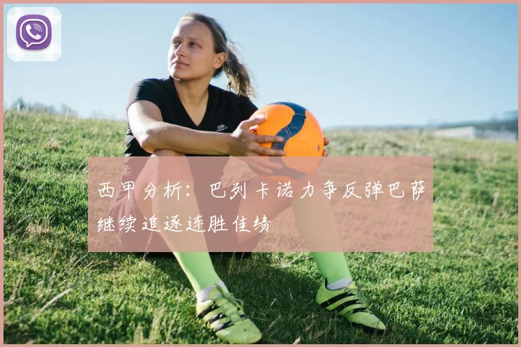 西甲分析：巴列卡诺力争反弹巴萨继续追逐连胜佳绩