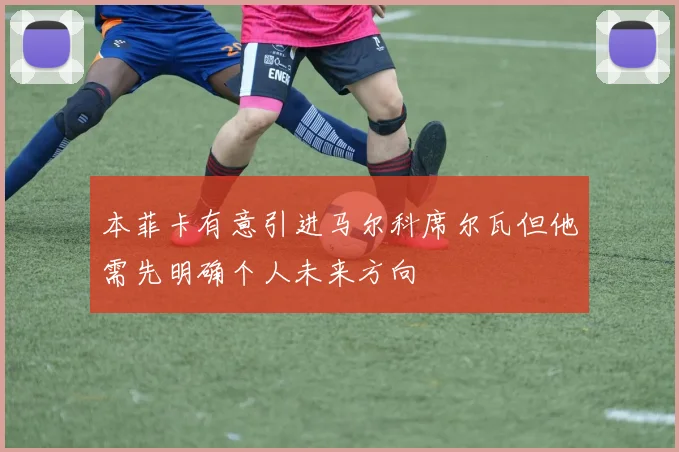 本菲卡有意引进马尔科席尔瓦但他需先明确个人未来方向